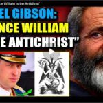 Mel Gibson: ‘Prince William Is the Antichrist’???